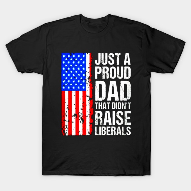 A Proud Dad That Didn't Raise Liberals T-Shirt by ryu_design